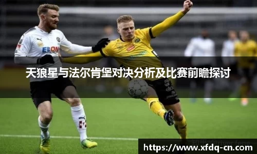 天狼星与法尔肯堡对决分析及比赛前瞻探讨